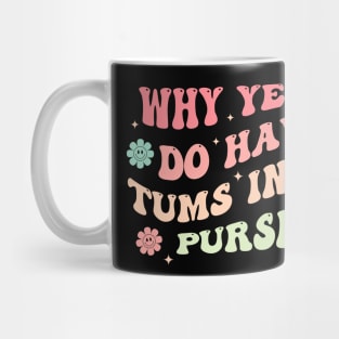 Why Yes, I Do Have Tums In My Purse Mug